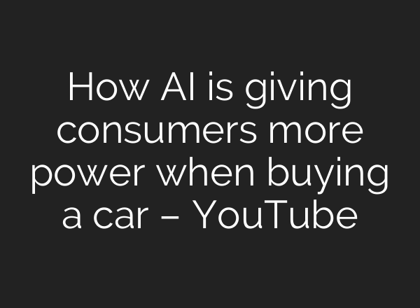 How AI is giving consumers more power when buying a car – YouTube