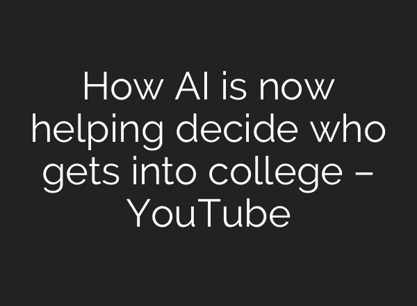 How AI is now helping decide who gets into college – YouTube