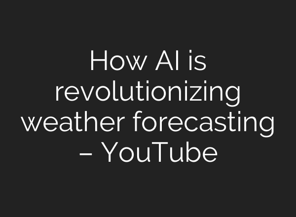 How AI is revolutionizing weather forecasting – YouTube