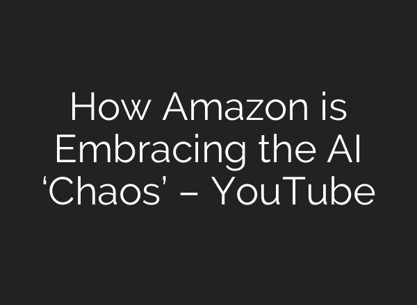 How Amazon is Embracing the AI ‘Chaos’ – YouTube