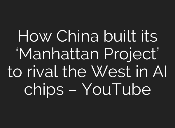 How China built its ‘Manhattan Project’ to rival the West in AI chips – YouTube