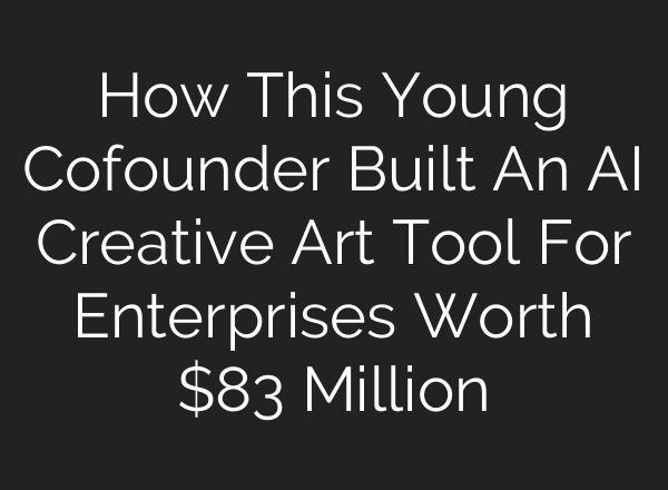 How This Young Cofounder Built An AI Creative Art Tool For Enterprises Worth $83 Million