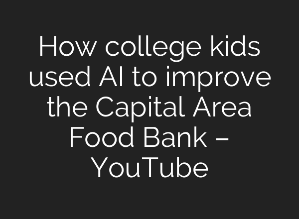How college kids used AI to improve the Capital Area Food Bank – YouTube