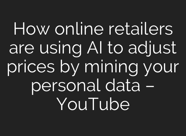 How online retailers are using AI to adjust prices by mining your personal data – YouTube