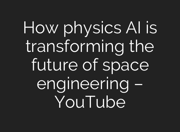 How physics AI is transforming the future of space engineering – YouTube