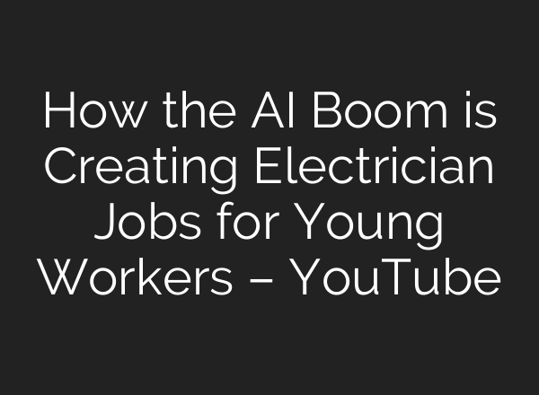How the AI Boom is Creating Electrician Jobs for Young Workers – YouTube