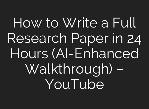How to Write a Full Research Paper in 24 Hours (AI-Enhanced Walkthrough) – YouTube