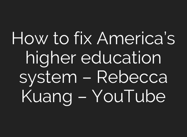 How to fix America’s higher education system – Rebecca Kuang – YouTube