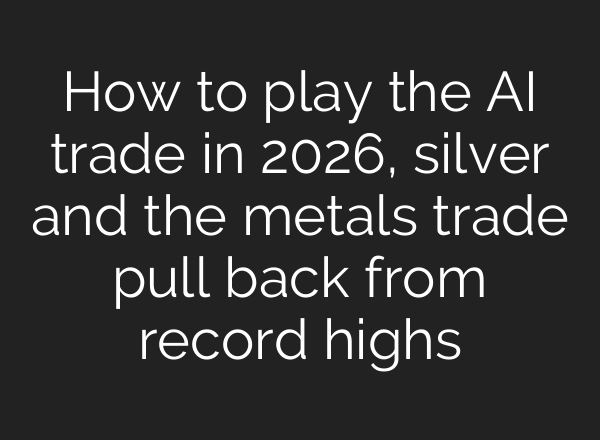 How to play the AI trade in 2026, silver and the metals trade pull back from record highs