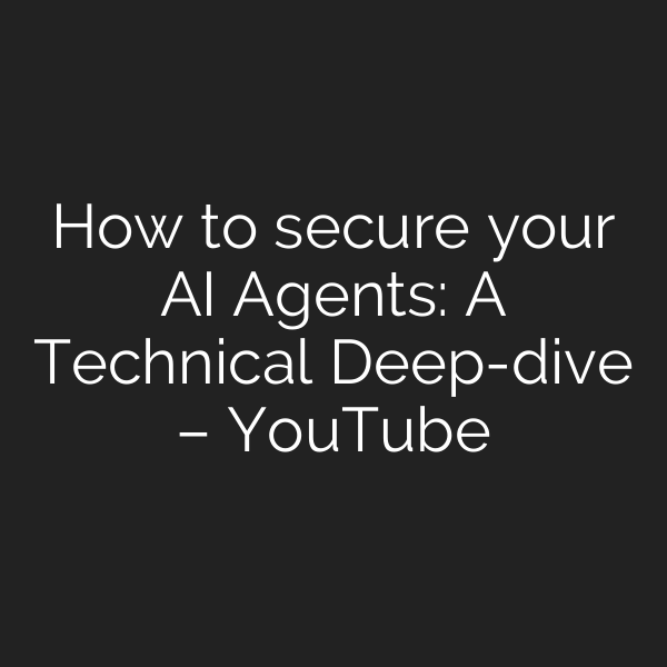 How to secure your AI Agents: A Technical Deep-dive – YouTube