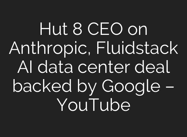 Hut 8 CEO on Anthropic, Fluidstack AI data center deal backed by Google – YouTube