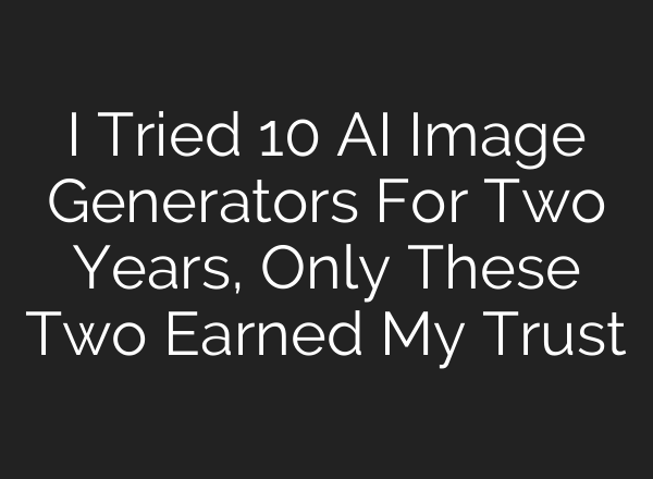 I Tried 10 AI Image Generators For Two Years, Only These Two Earned My Trust