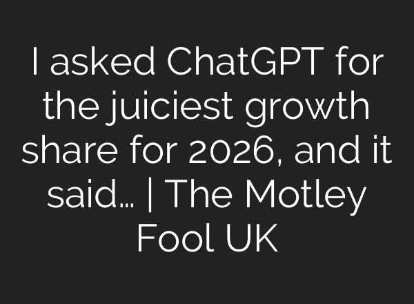 I asked ChatGPT for the juiciest growth share for 2026, and it said… | The Motley Fool UK