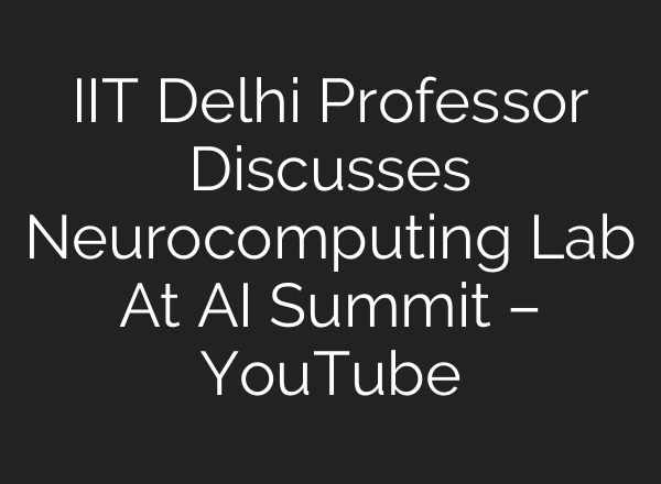 IIT Delhi Professor Discusses Neurocomputing Lab At AI Summit – YouTube