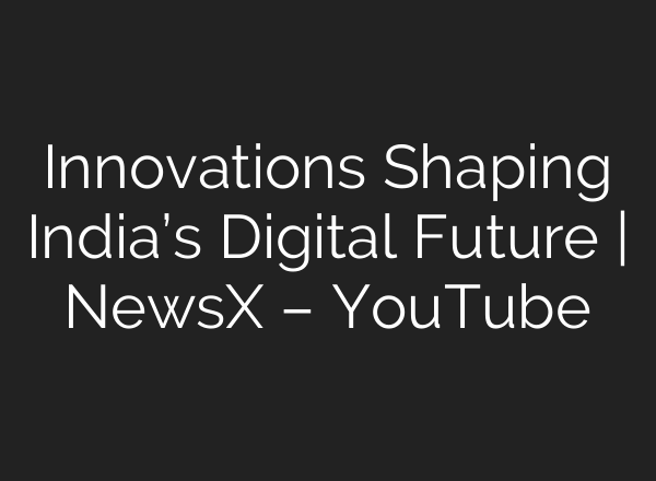 Innovations Shaping India’s Digital Future | NewsX – YouTube