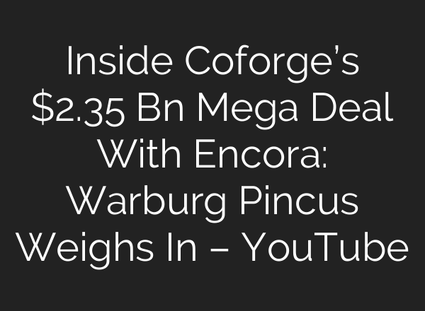 Inside Coforge’s $2.35 Bn Mega Deal With Encora: Warburg Pincus Weighs In – YouTube