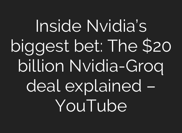 Inside Nvidia’s biggest bet: The $20 billion Nvidia-Groq deal explained – YouTube