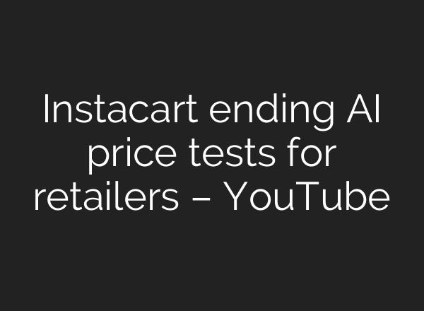 Instacart ending AI price tests for retailers – YouTube