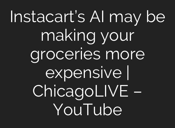 Instacart’s AI may be making your groceries more expensive | ChicagoLIVE – YouTube