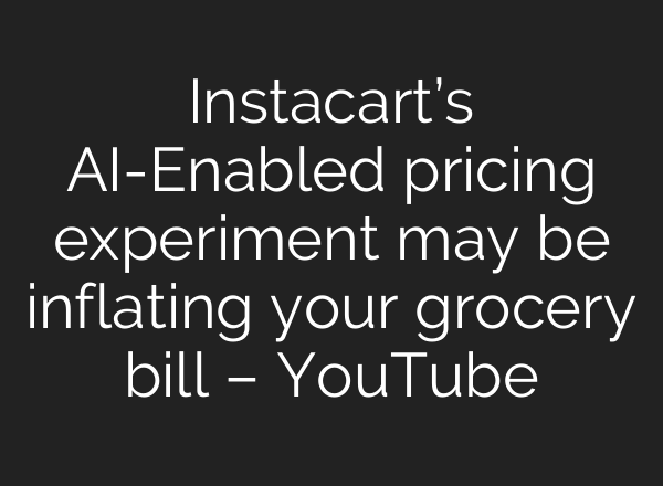 Instacart’s AI-Enabled pricing experiment may be inflating your grocery bill – YouTube