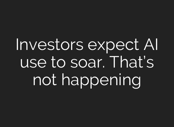 Investors expect AI use to soar. That’s not happening