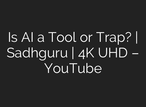 Is AI a Tool or Trap? | Sadhguru | 4K UHD – YouTube