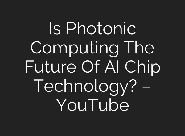 Is Photonic Computing The Future Of AI Chip Technology? – YouTube