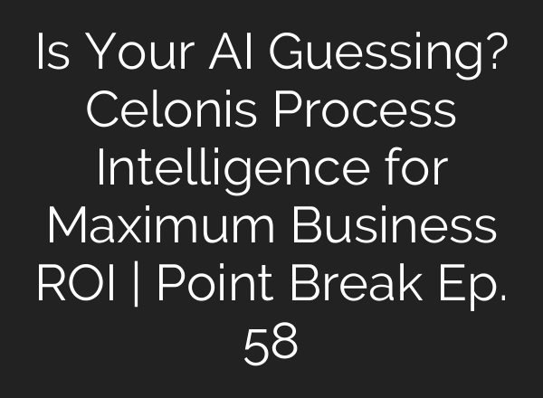 Is Your AI Guessing? Celonis Process Intelligence for Maximum Business ROI | Point Break Ep. 58