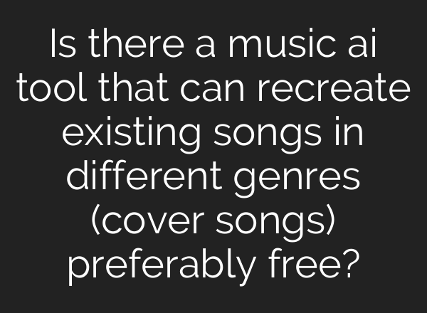 Is there a music ai tool that can recreate existing songs in different genres (cover songs) preferably free?