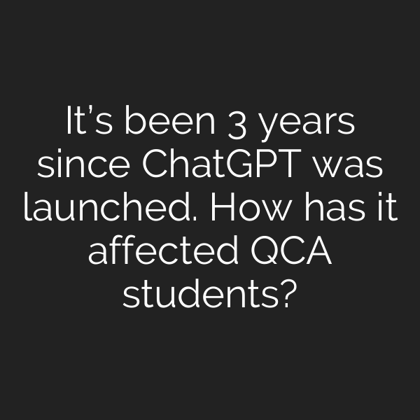 It’s been 3 years since ChatGPT was launched. How has it affected QCA students?