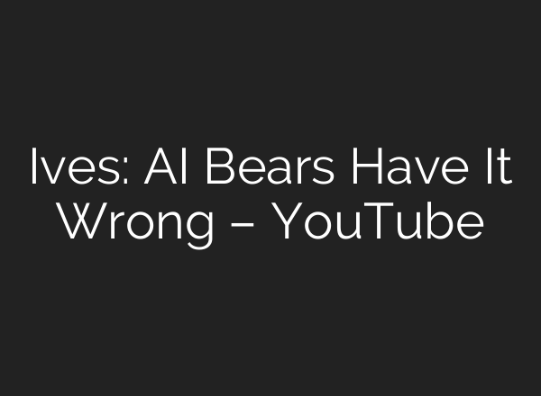Ives: AI Bears Have It Wrong – YouTube
