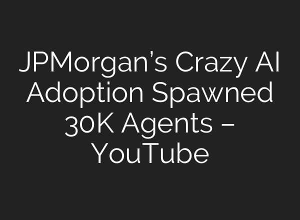 JPMorgan’s Crazy AI Adoption Spawned 30K Agents – YouTube