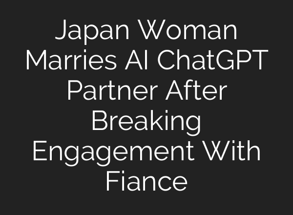 Japan Woman Marries AI ChatGPT Partner After Breaking Engagement With Fiance