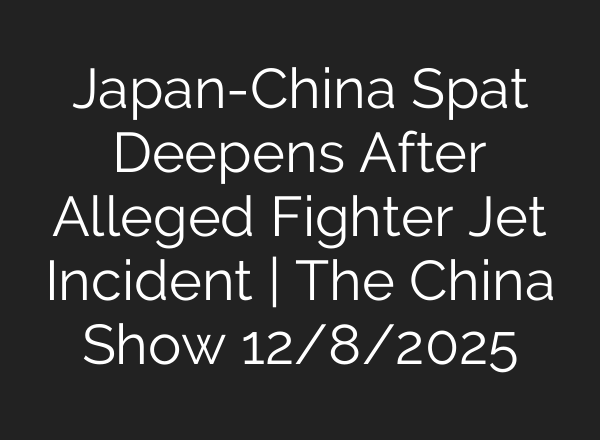 Japan-China Spat Deepens After Alleged Fighter Jet Incident | The China Show 12/8/2025