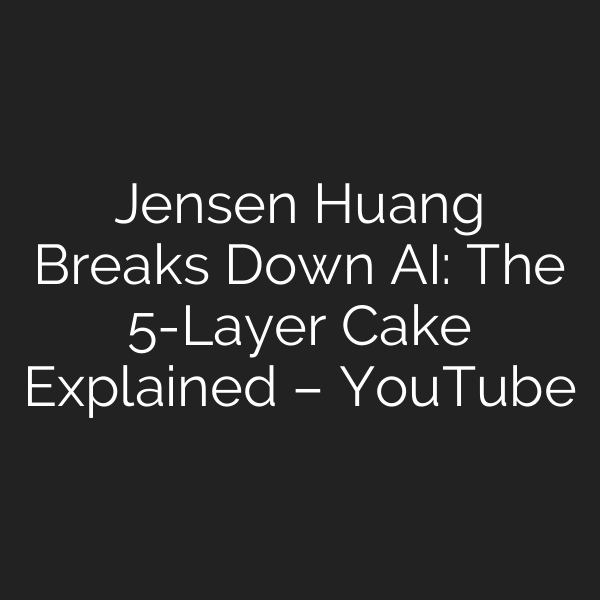 Jensen Huang Breaks Down AI: The 5-Layer Cake Explained – YouTube