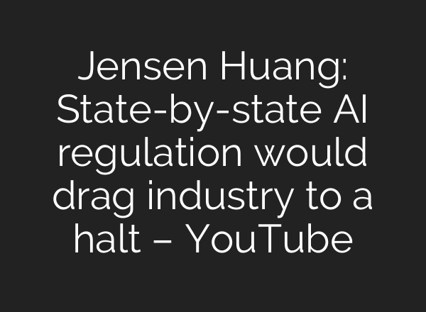 Jensen Huang: State-by-state AI regulation would drag industry to a halt – YouTube