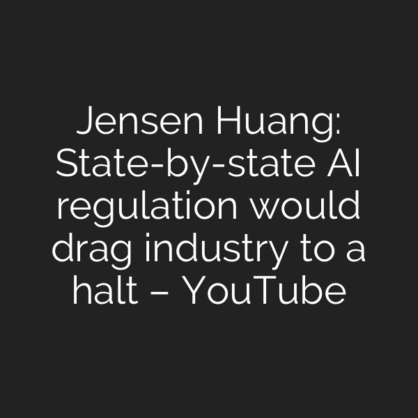 Jensen Huang: State-by-state AI regulation would drag industry to a halt – YouTube