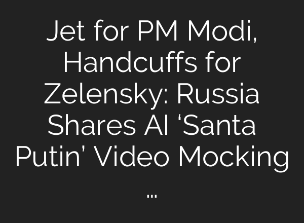 Jet for PM Modi, Handcuffs for Zelensky: Russia Shares AI ‘Santa Putin’ Video Mocking …