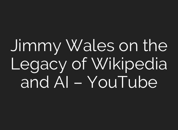 Jimmy Wales on the Legacy of Wikipedia and AI – YouTube