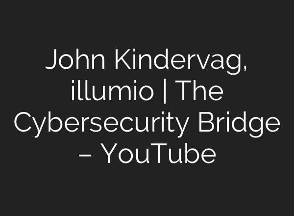 John Kindervag, illumio | The Cybersecurity Bridge – YouTube
