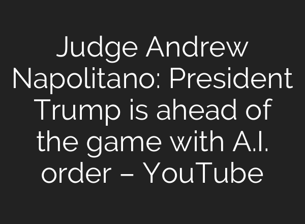 Judge Andrew Napolitano: President Trump is ahead of the game with A.I. order – YouTube
