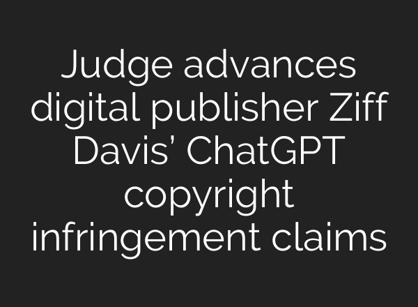 Judge advances digital publisher Ziff Davis’ ChatGPT copyright infringement claims