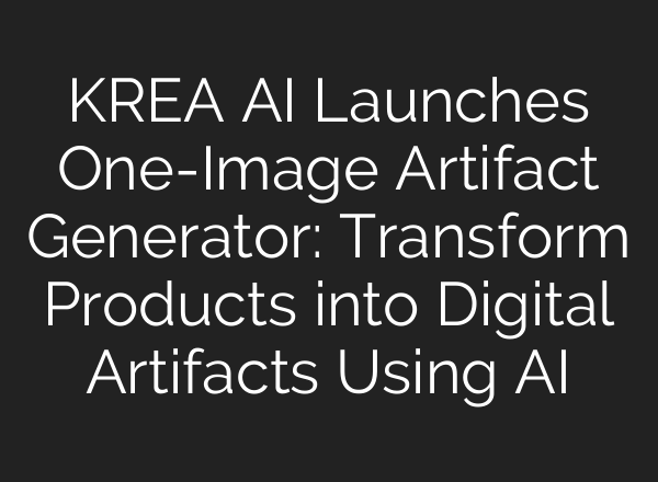 KREA AI Launches One-Image Artifact Generator: Transform Products into Digital Artifacts Using AI