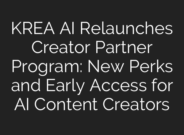 KREA AI Relaunches Creator Partner Program: New Perks and Early Access for AI Content Creators
