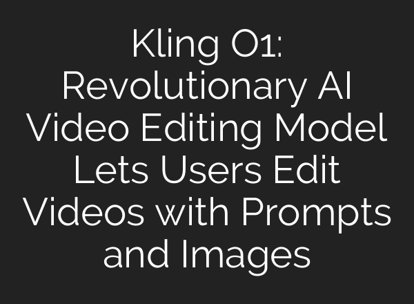 Kling O1: Revolutionary AI Video Editing Model Lets Users Edit Videos with Prompts and Images
