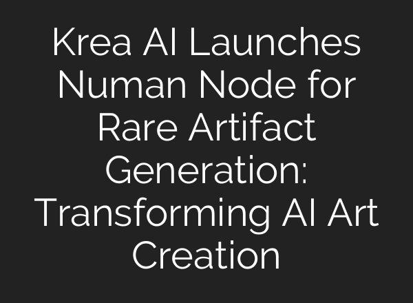 Krea AI Launches Numan Node for Rare Artifact Generation: Transforming AI Art Creation