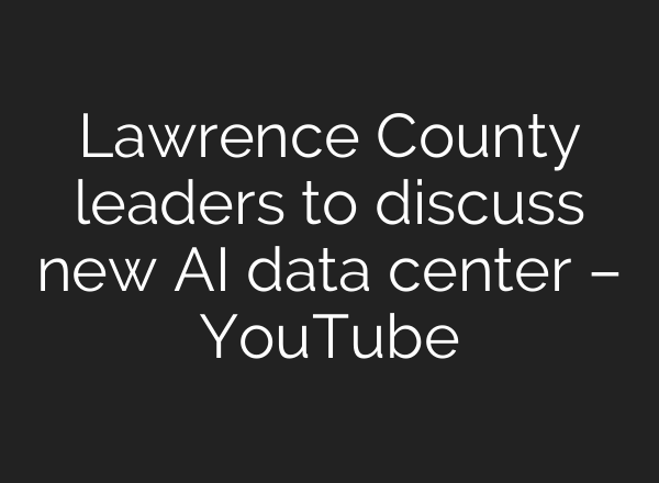 Lawrence County leaders to discuss new AI data center – YouTube