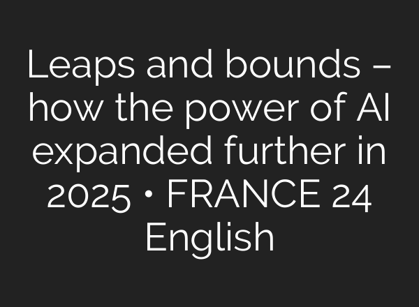 Leaps and bounds – how the power of AI expanded further in 2025 • FRANCE 24 English