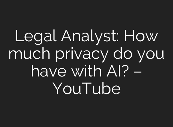 Legal Analyst: How much privacy do you have with AI? – YouTube