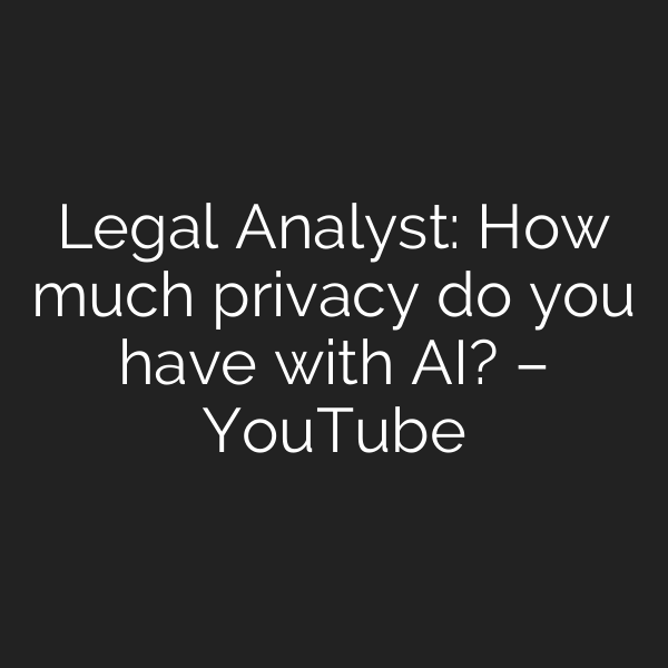 Legal Analyst: How much privacy do you have with AI? – YouTube